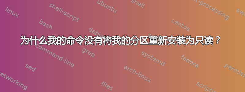 为什么我的命令没有将我的分区重新安装为只读？