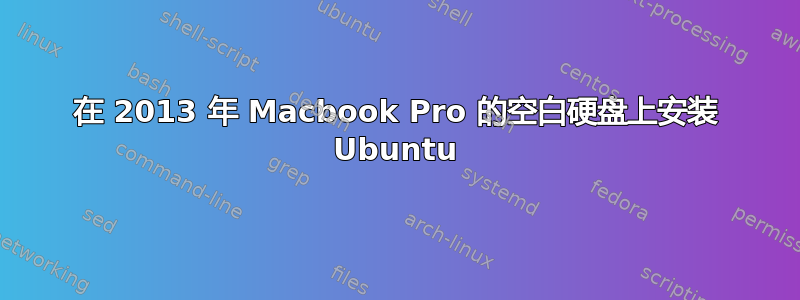 在 2013 年 Macbook Pro 的空白硬盘上安装 Ubuntu