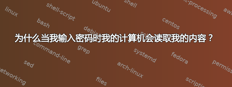 为什么当我输入密码时我的计算机会读取我的内容？