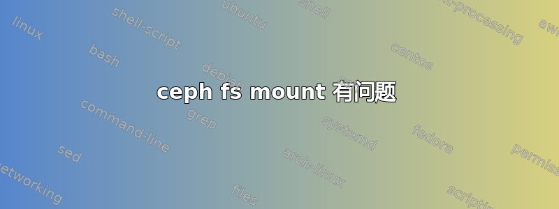 ceph fs mount 有问题