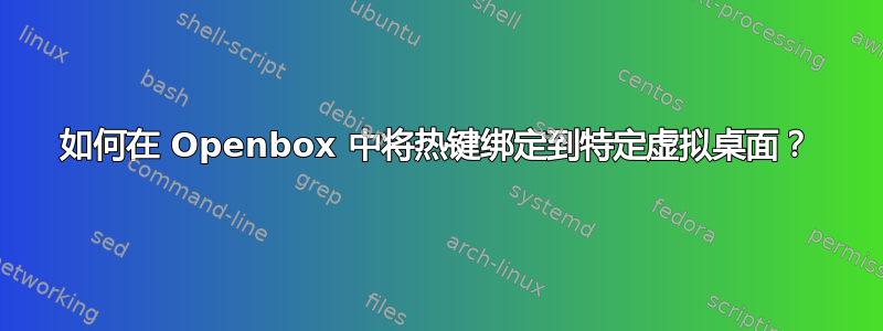 如何在 Openbox 中将热键绑定到特定虚拟桌面？