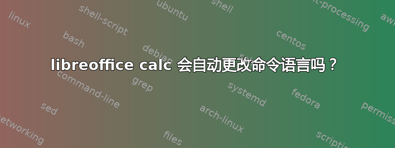 libreoffice calc 会自动更改命令语言吗？