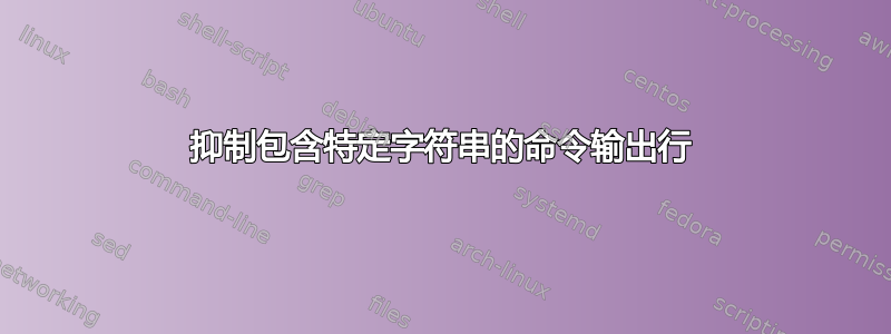 抑制包含特定字符串的命令输出行