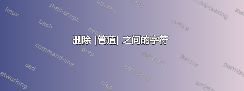 删除 |管道| 之间的字符