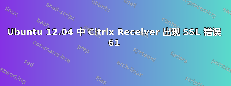 Ubuntu 12.04 中 Citrix Receiver 出现 SSL 错误 61