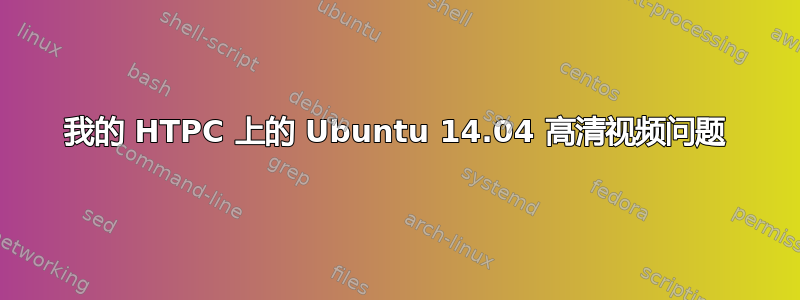 我的 HTPC 上的 Ubuntu 14.04 高清视频问题