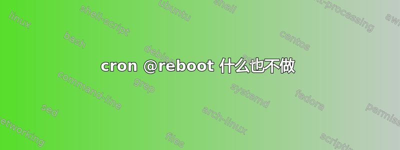 cron @reboot 什么也不做