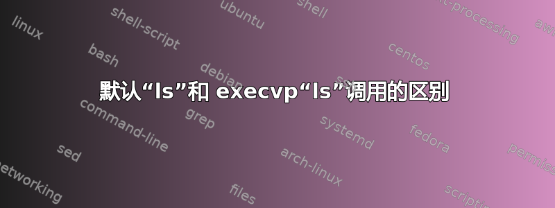 默认“ls”和 execvp“ls”调用的区别