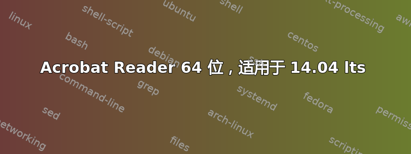 Acrobat Reader 64 位，适用于 14.04 lts