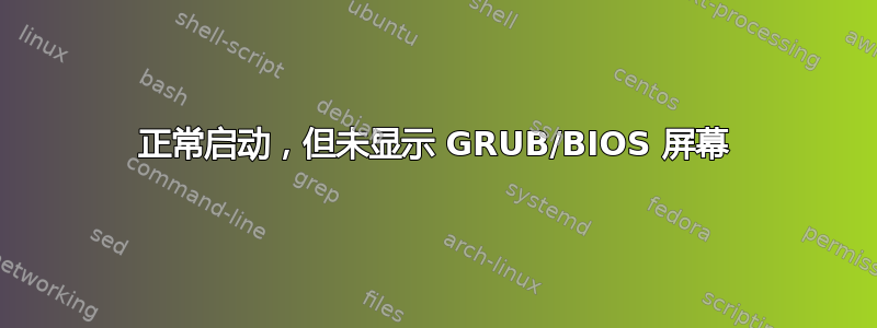 正常启动，但未显示 GRUB/BIOS 屏幕