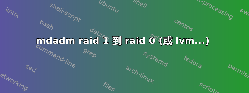 mdadm raid 1 到 raid 0 (或 lvm...)