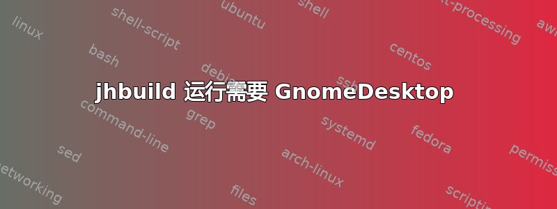 jhbuild 运行需要 GnomeDesktop