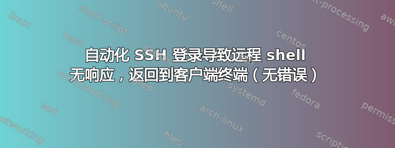 自动化 SSH 登录导致远程 shell 无响应，返回到客户端终端（无错误）