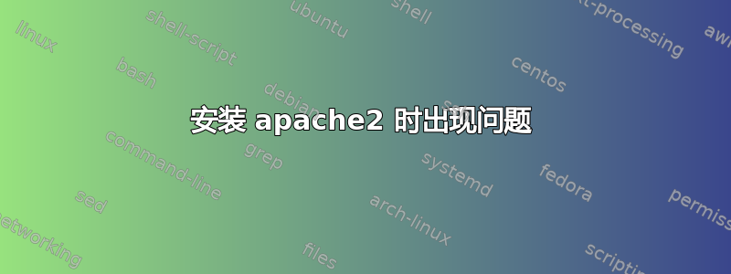 安装 apache2 时出现问题