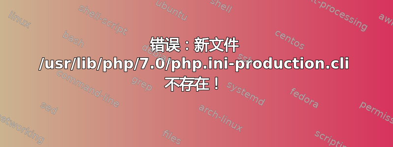 错误：新文件 /usr/lib/php/7.0/php.ini-production.cli 不存在！