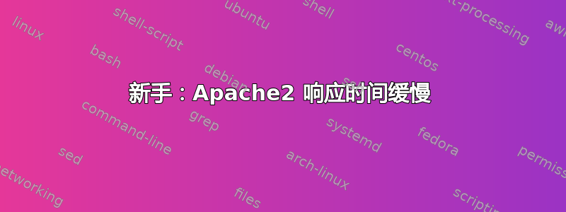 新手：Apache2 响应时间缓慢