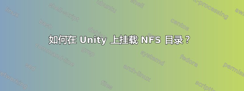 如何在 Unity 上挂载 NFS 目录？