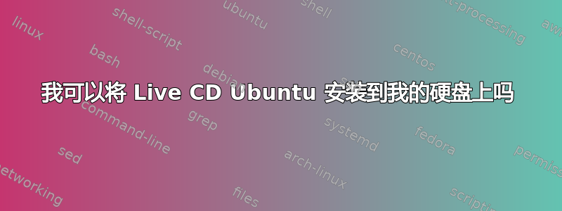 我可以将 Live CD Ubuntu 安装到我的硬盘上吗