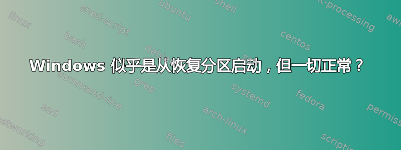 Windows 似乎是从恢复分区启动，但一切正常？