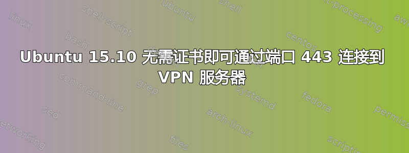 Ubuntu 15.10 无需证书即可通过端口 443 连接到 VPN 服务器