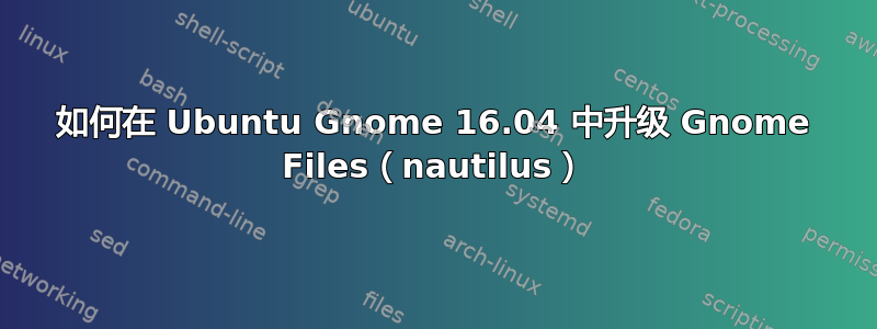 如何在 Ubuntu Gnome 16.04 中升级 Gnome Files（nautilus）