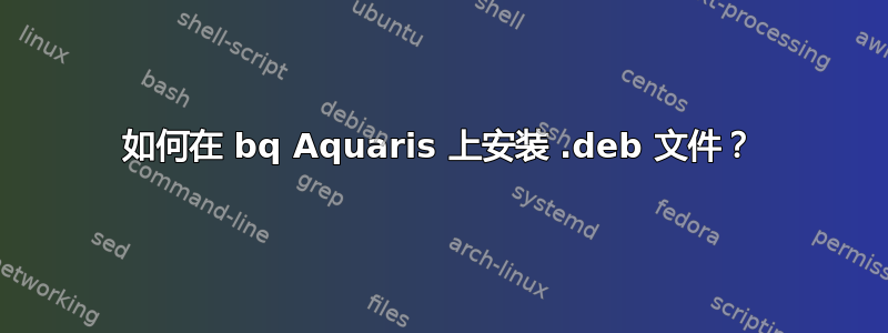 如何在 bq Aquaris 上安装 .deb 文件？