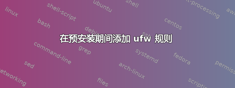 在预安装期间添加 ufw 规则