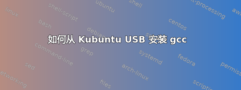 如何从 Kubuntu USB 安装 gcc 