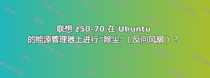 联想 z50-70 在 Ubuntu 的能源管理器上进行“除尘”（反向风扇）？