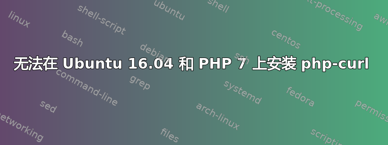 无法在 Ubuntu 16.04 和 PHP 7 上安装 php-curl