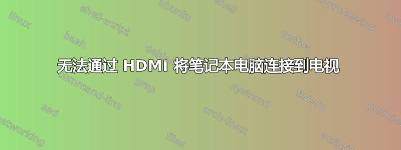 无法通过 HDMI 将笔记本电脑连接到电视