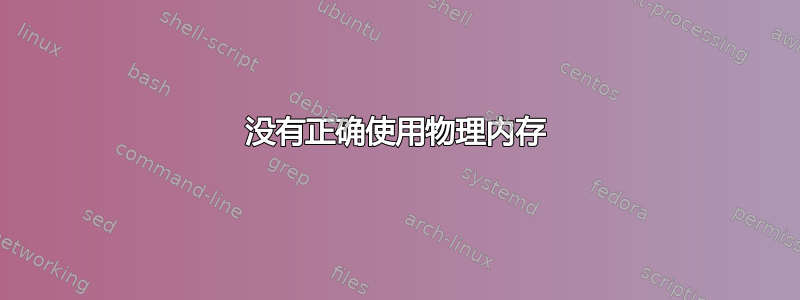 没有正确使用物理内存