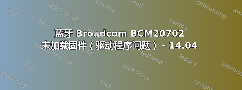 蓝牙 Broadcom BCM20702 未加载固件（驱动程序问题） - 14.04