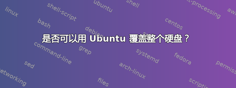 是否可以用 Ubuntu 覆盖整个硬盘？