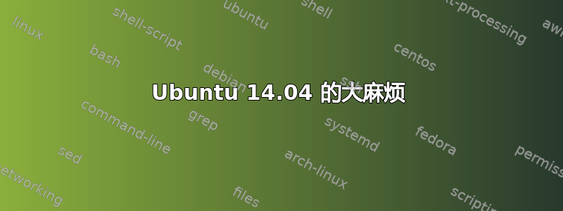 Ubuntu 14.04 的大麻烦