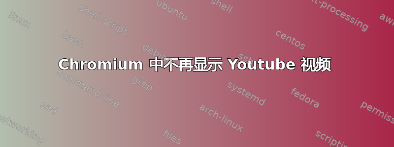 Chromium 中不再显示 Youtube 视频