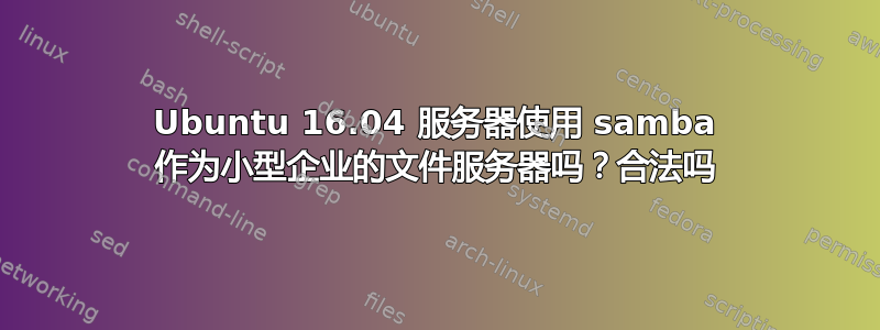 Ubuntu 16.04 服务器使用 samba 作为小型企业的文件服务器吗？合法吗