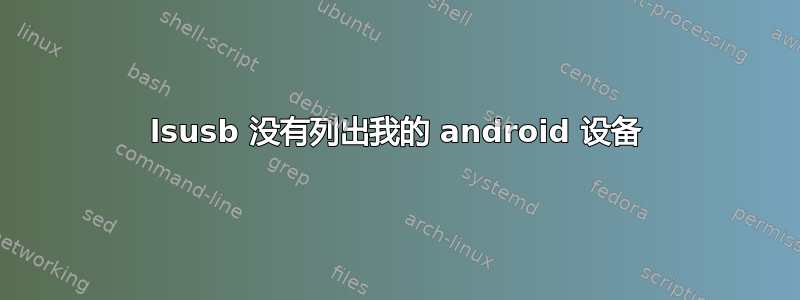 lsusb 没有列出我的 android 设备