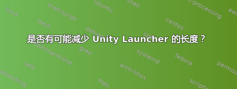 是否有可能减少 Unity Launcher 的长度？