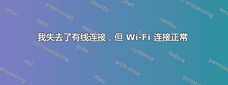 我失去了有线连接，但 Wi-Fi 连接正常