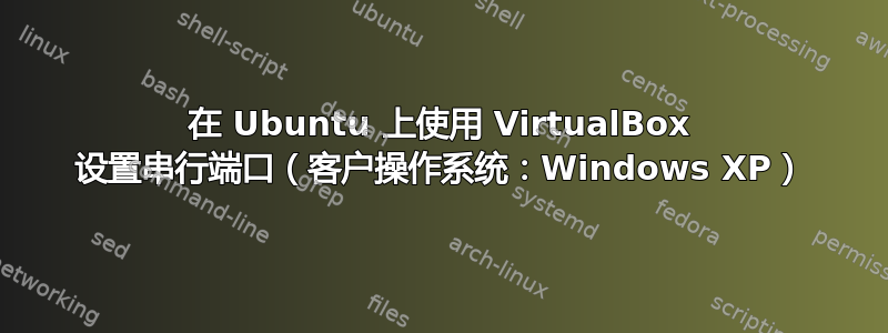 在 Ubuntu 上使用 VirtualBox 设置串行端口（客户操作系统：Windows XP）