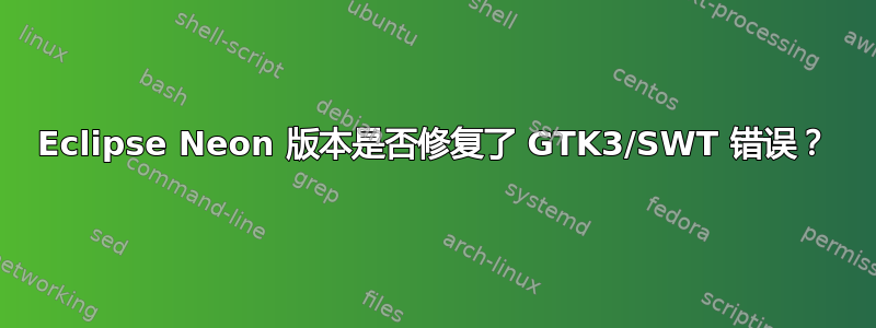 Eclipse Neon 版本是否修复了 GTK3/SWT 错误？