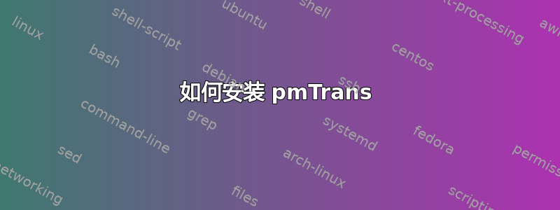 如何安装 pmTrans