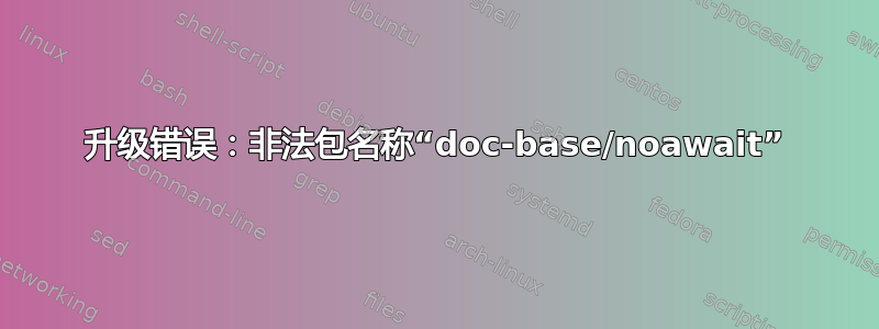 升级错误：非法包名称“doc-base/noawait”