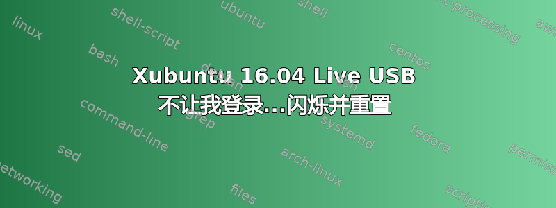 Xubuntu 16.04 Live USB 不让我登录...闪烁并重置