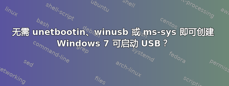 无需 unetbootin、winusb 或 ms-sys 即可创建 Windows 7 可启动 USB？