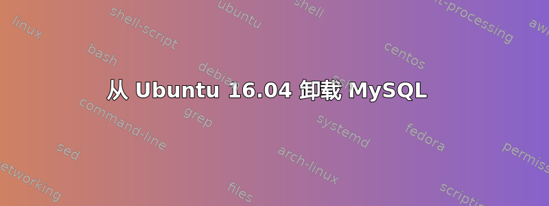 从 Ubuntu 16.04 卸载 MySQL 