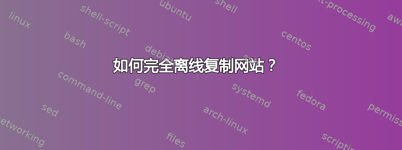 如何完全离线复制网站？ 