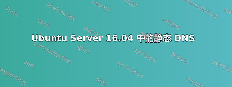 Ubuntu Server 16.04 中的静态 DNS 