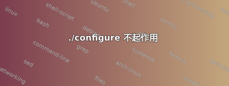 ./configure 不起作用